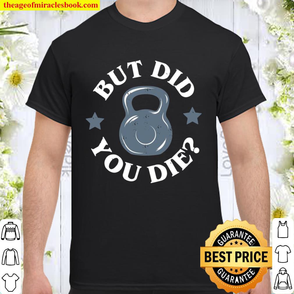 But Did You Die Kettlebell Gym Workout Shirt
