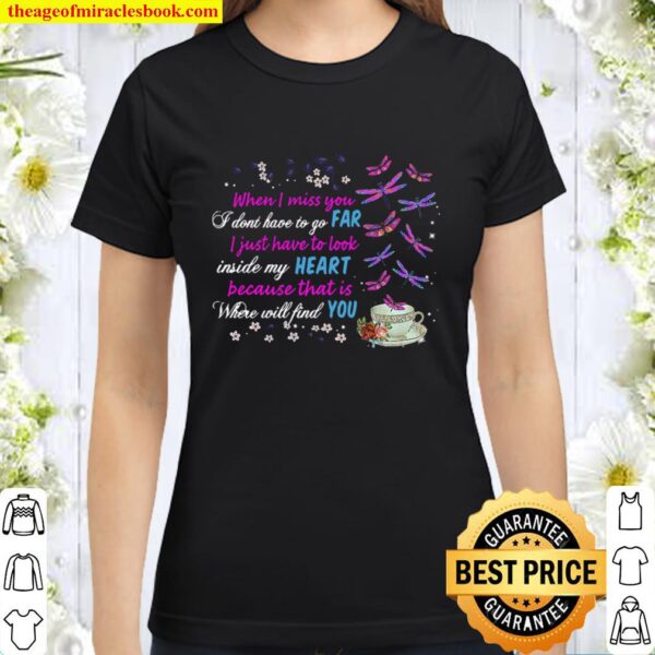 Butterflies When I Miss You I Don_t Have To Go Far I Just Have To Look Classic Women T-Shirt