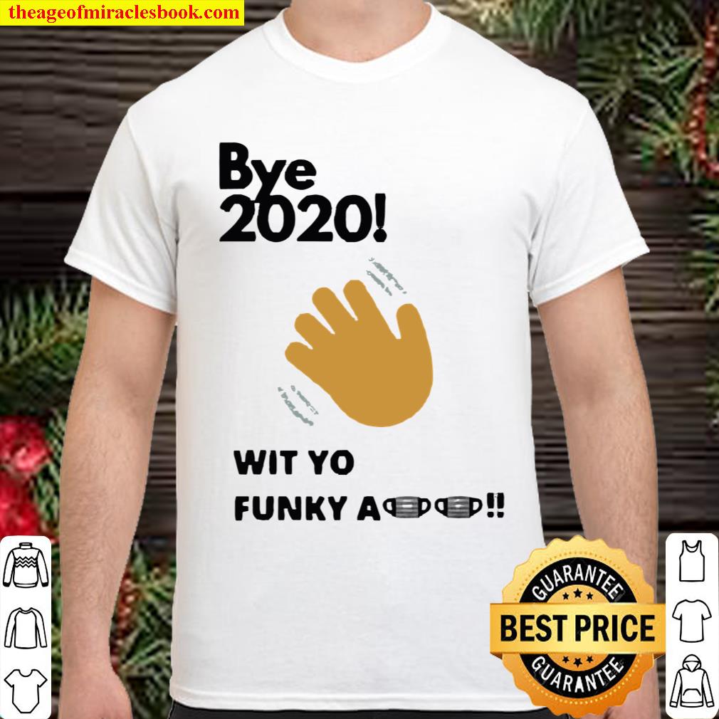 Bye 2020 wit yo funky a mask shirt