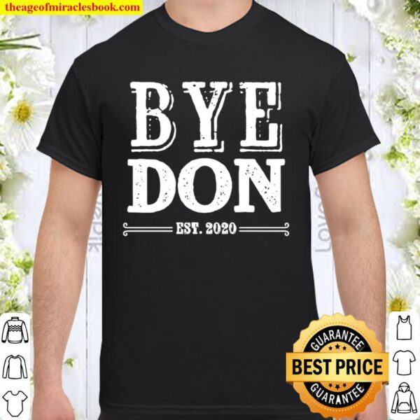 Bye Don Est 2020 Biden Trump President Election Shirt