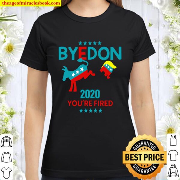 Byedon 2020 You’re Fired Funny Joe Biden Bye Don Anti-Trump Classic Women T-Shirt