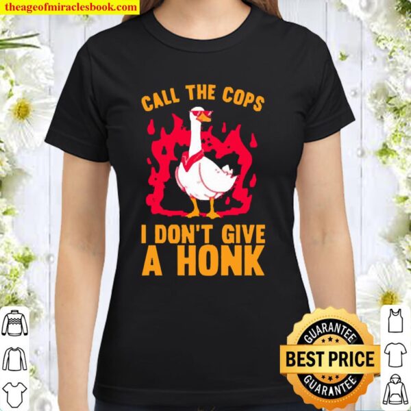CALL THE COPS I DON’T GIVE A HONK Classic Women T-Shirt