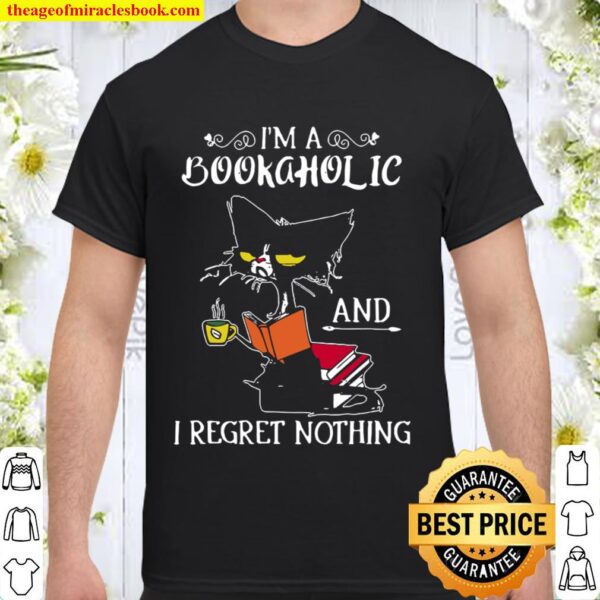 Cat I_m A Bookaholic And I Regret Nothing Shirt