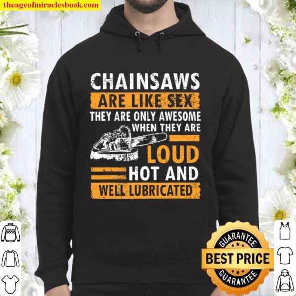 Chainsaws Are Like Sex There Are Only Awesome When They Are Loud Hot A Hoodie