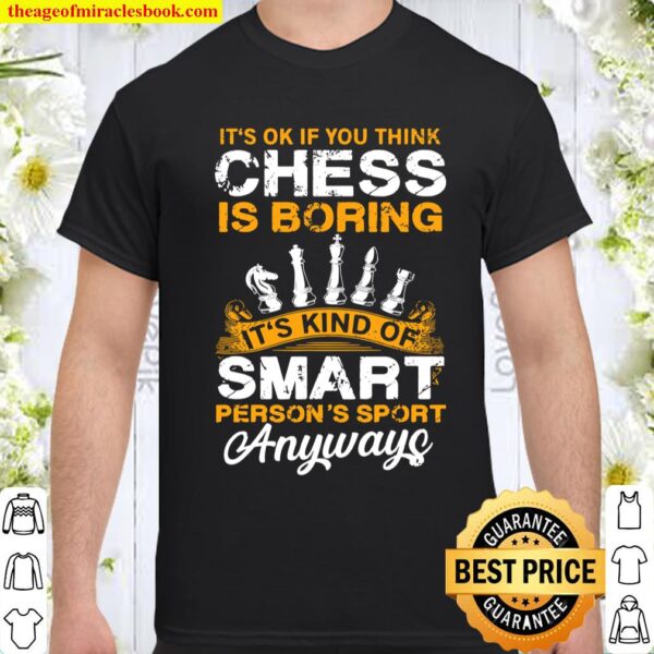Chess is not Boring it_s a Smart Persons Sport Funny Shirt