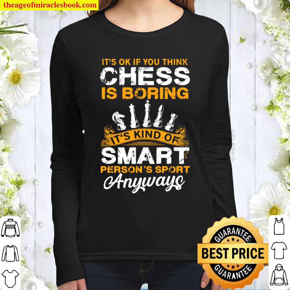 Chess is not Boring it_s a Smart Persons Sport Funny Women Long Sleeved