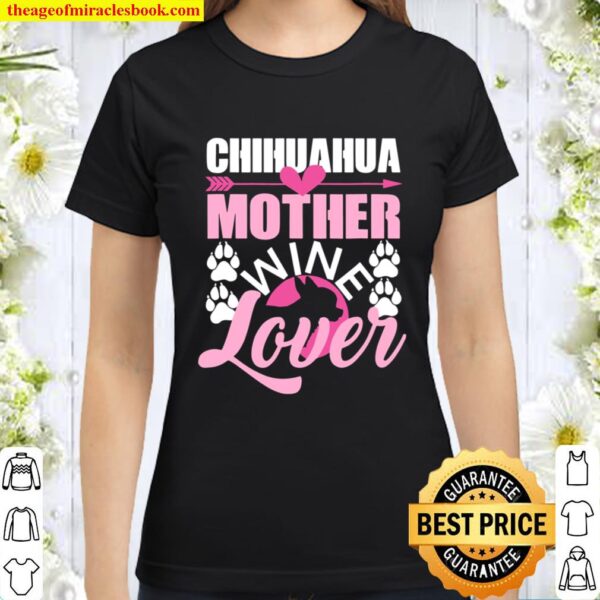Chihuahua Mother Wine Lover Dog Mom Chihuahua Classic Women T-Shirt