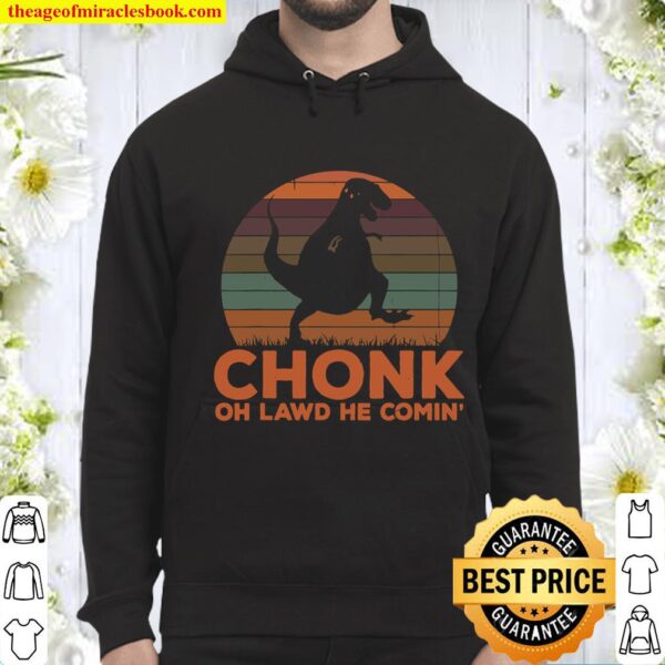 Chonk Oh Lawd He Comin_ Funny Dinosaur T Rex Fat Chunky Hoodie