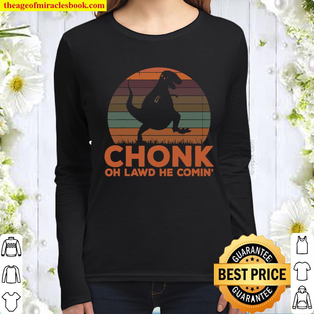 Chonk Oh Lawd He Comin_ Funny Dinosaur T Rex Fat Chunky Women Long Sleeved