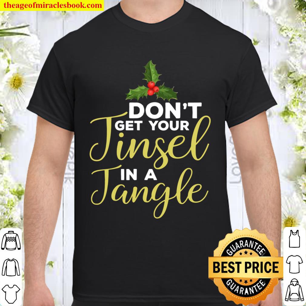Christmas Don’t Get Your Tinsel In A Tangle Festive 2020 Shirt, Hoodie, Long Sleeved, SweatShirt