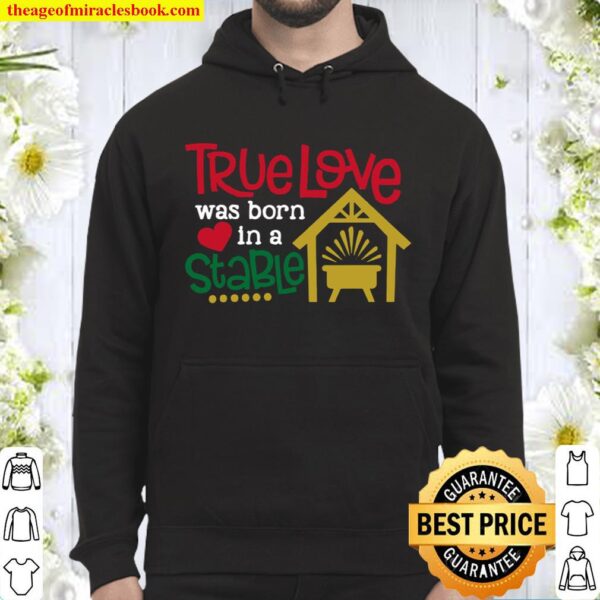 Christmas – True Love Was Born In A Stable Hoodie