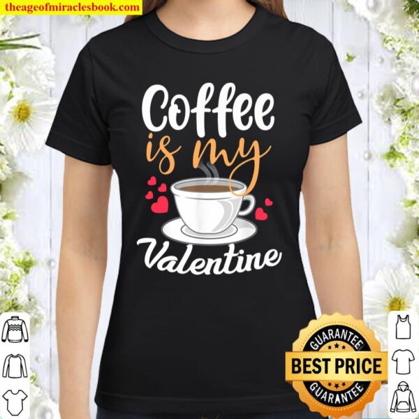 Coffee Is My Valentine - Funny Coffee Drinkers Gift Classic Women T-Shirt