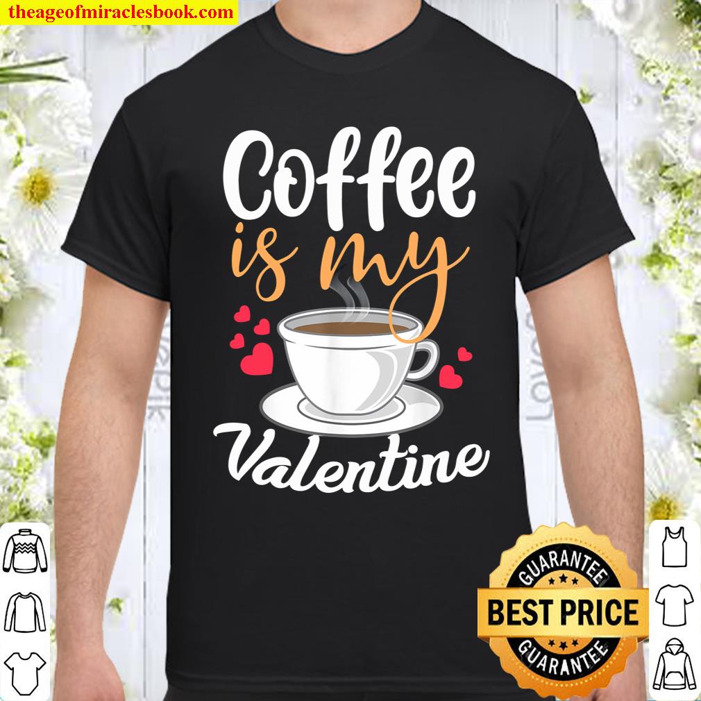 Coffee Is My Valentine - Funny Coffee Drinkers Gift Shirt