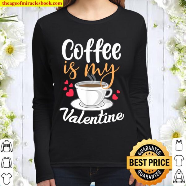 Coffee Is My Valentine - Funny Coffee Drinkers Gift Women Long Sleeved