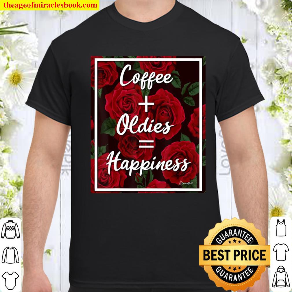 Coffee Oldies Happiness Red Roses shirt, hoodie, tank top, sweater