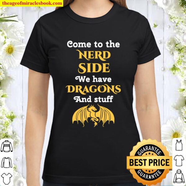 Come To The Nerd Side We Have Dragon And Stuff Lovers Classic Women T-Shirt