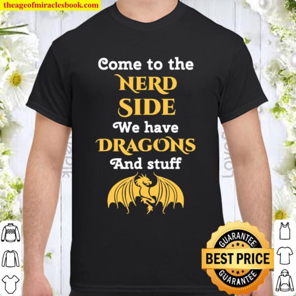 Come To The Nerd Side We Have Dragon And Stuff Lovers Shirt
