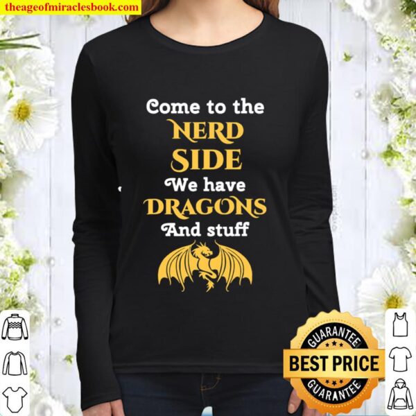 Come To The Nerd Side We Have Dragon And Stuff Lovers Women Long Sleeved