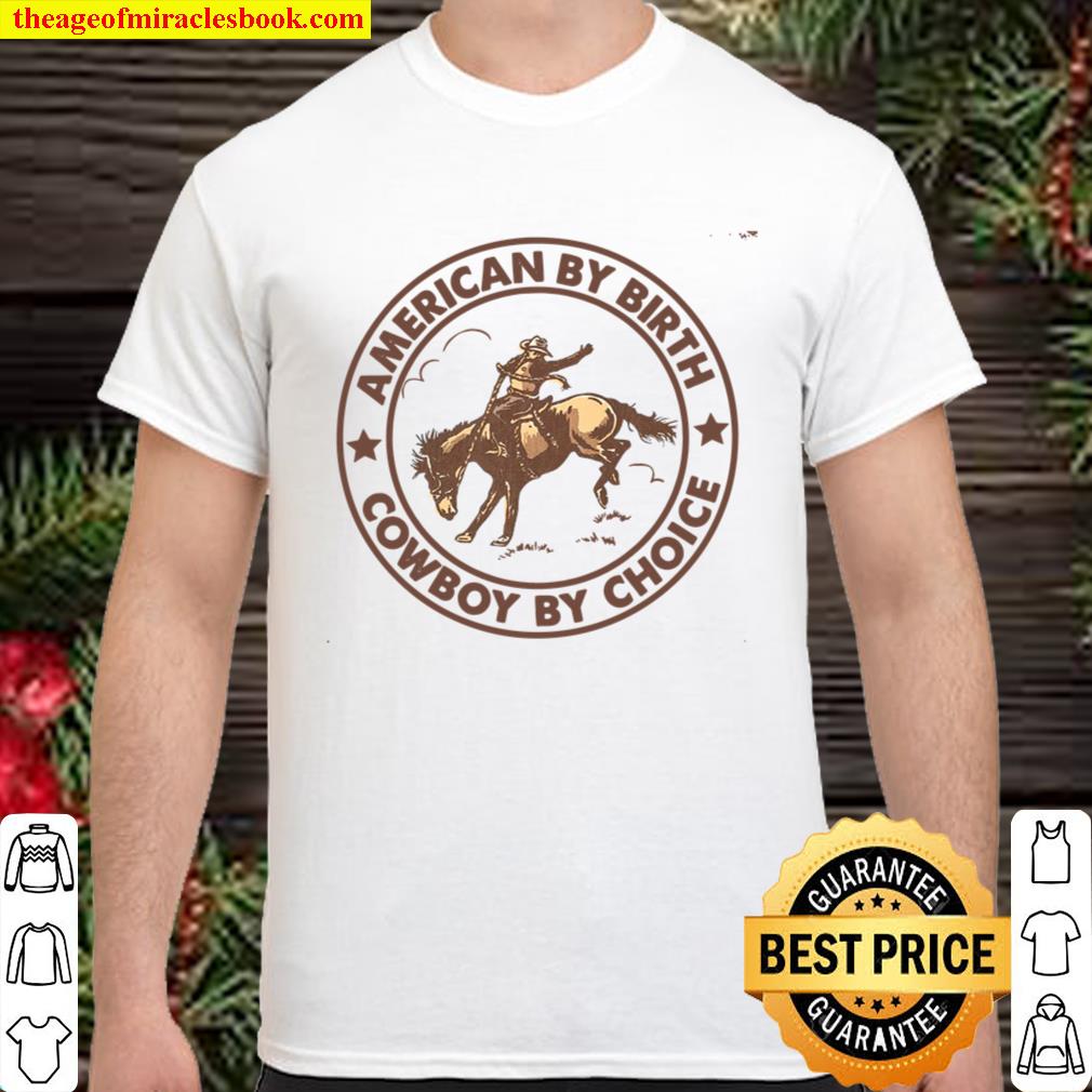 Cowboy By Choice American By Birth new Shirt, Hoodie, Long Sleeved, SweatShirt