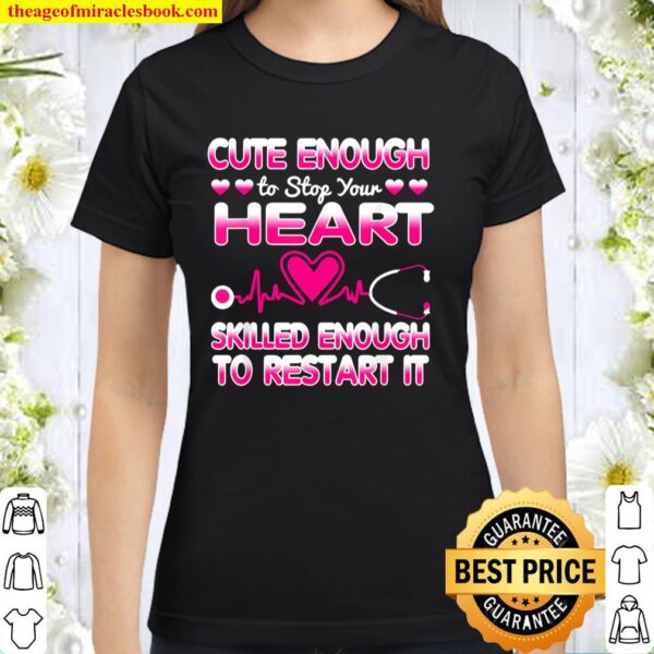 Cute Enough To Stop Your Heart Skilled ER Nurse RN CNA Gift Classic Women T-Shirt