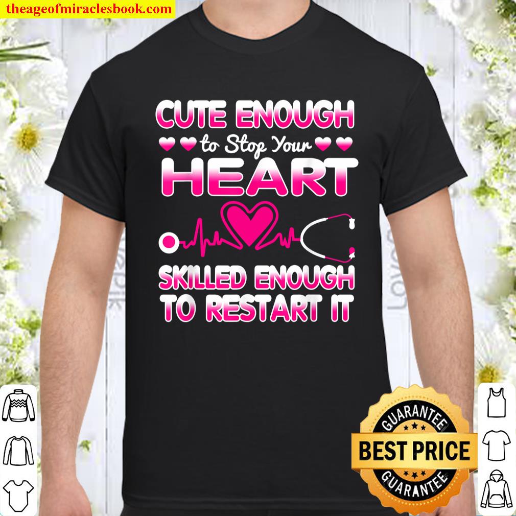 Cute Enough To Stop Your Heart Skilled ER Nurse RN CNA Gift T-Shirt