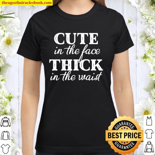 Cute in The Face Thick in The Waist T-Shirt - V-Neck Shirt - Funny Say Classic Women T-Shirt