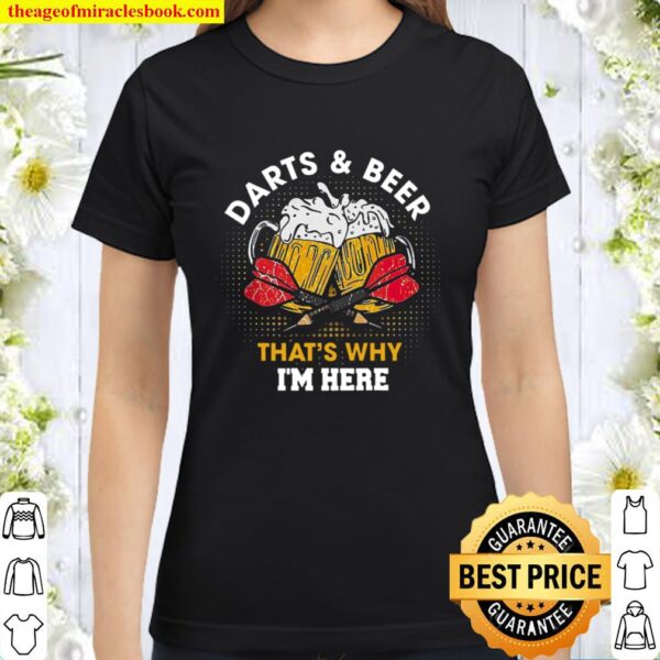 Darts And Beer That_s Why I_m Here Classic Women T-Shirt