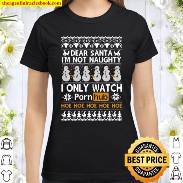 Dear Santa I_m not naughty I only watch PornHub Ugly Christmas Sweater Classic Women T-Shirt