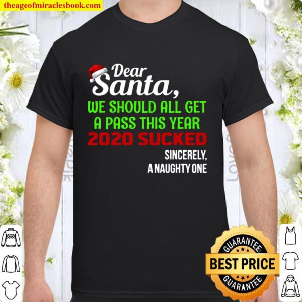 Dear Santa We Should All Get A Pass This Year 2020 Sucked Sincerely A Shirt