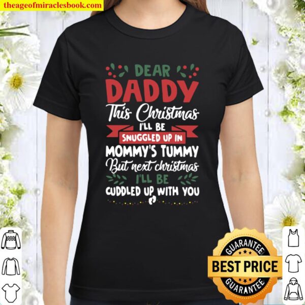 Dear daddy this Christmas I’ll be snuggled up in mommy’s tummy but nex Classic Women T-Shirt
