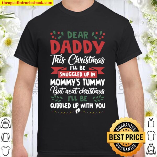 Dear daddy this Christmas I’ll be snuggled up in mommy’s tummy but nex Shirt