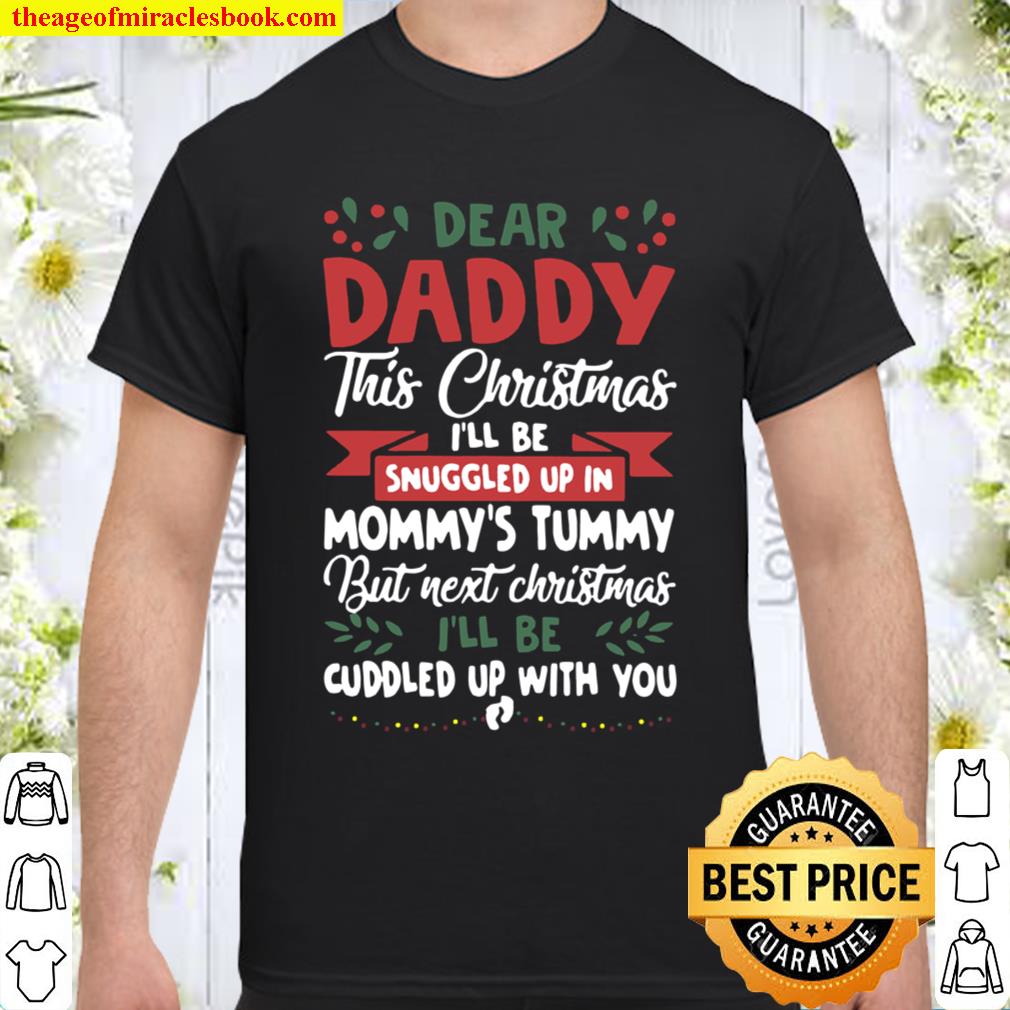 Dear daddy this Christmas I’ll be snuggled up in mommy’s tummy but next Christmas I’ll be cuddled up with you Shirt, Hoodie, Long Sleeved, SweatShirt