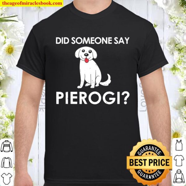 Did Someone Say Pierogi Dog Gift for a Polish Dog lover Shirt