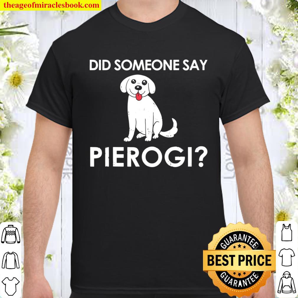 Did Someone Say Pierogi Dog Gift for a Polish Dog lover T-Shirt