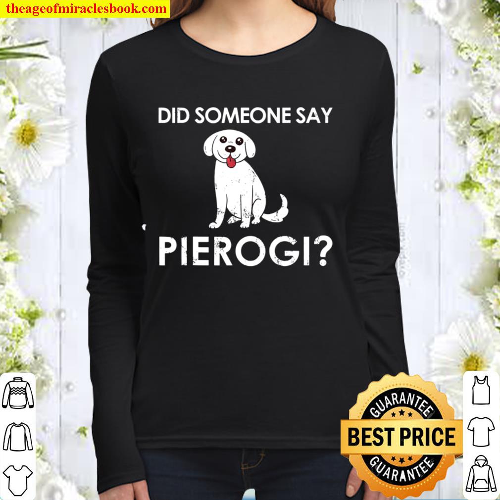 Did Someone Say Pierogi Dog Gift for a Polish Dog lover Women Long Sleeved