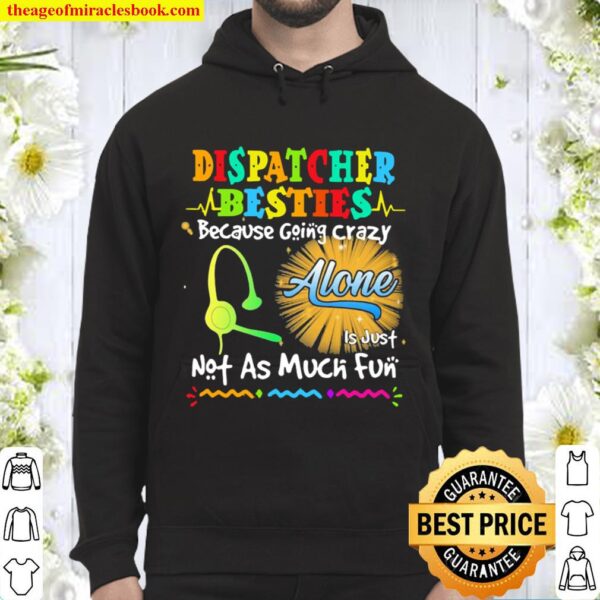 Dispatcher Besties Because Going Crazy Alone Not As Much Fun Hoodie
