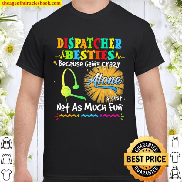 Dispatcher Besties Because Going Crazy Alone Not As Much Fun Shirt