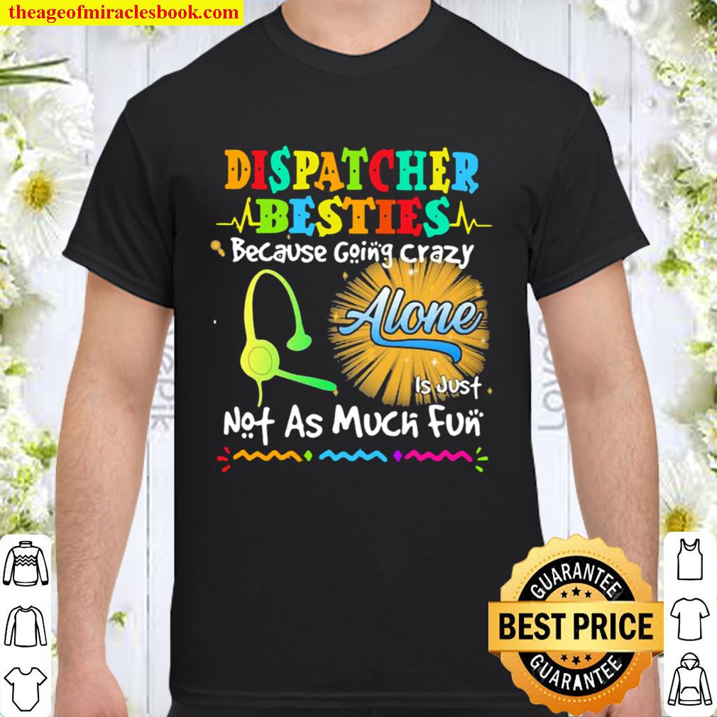 Dispatcher Besties Because Going Crazy Alone Not As Much Fun hot Shirt, Hoodie, Long Sleeved, SweatShirt