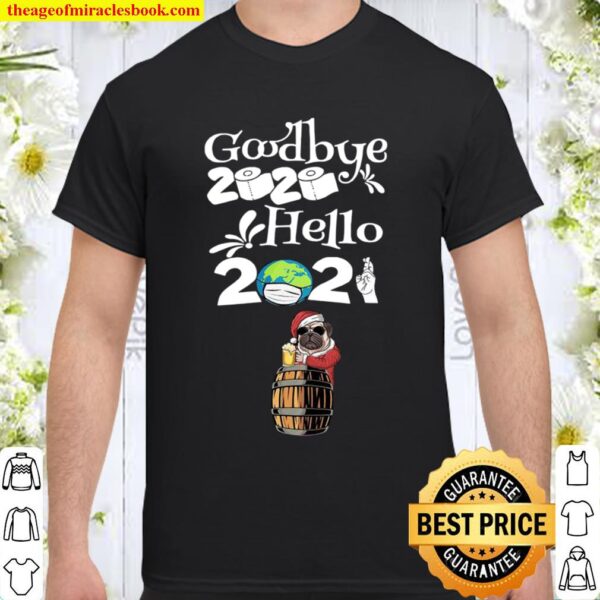 Dog Pug Drinking Beer New Years Eve 2021 Goodbye 2020 hello 2020 Shirt
