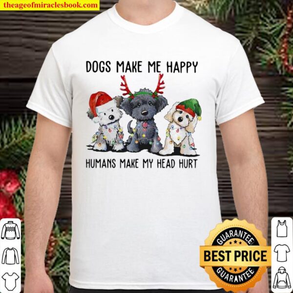 Dogs Make Me Happy Humans Make My Head Hurt Santa Reindeer Elf Xmas Shirt