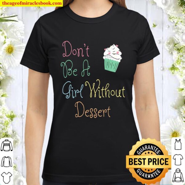 Don_t Be a Girl Without Dessert Classic Women T-Shirt