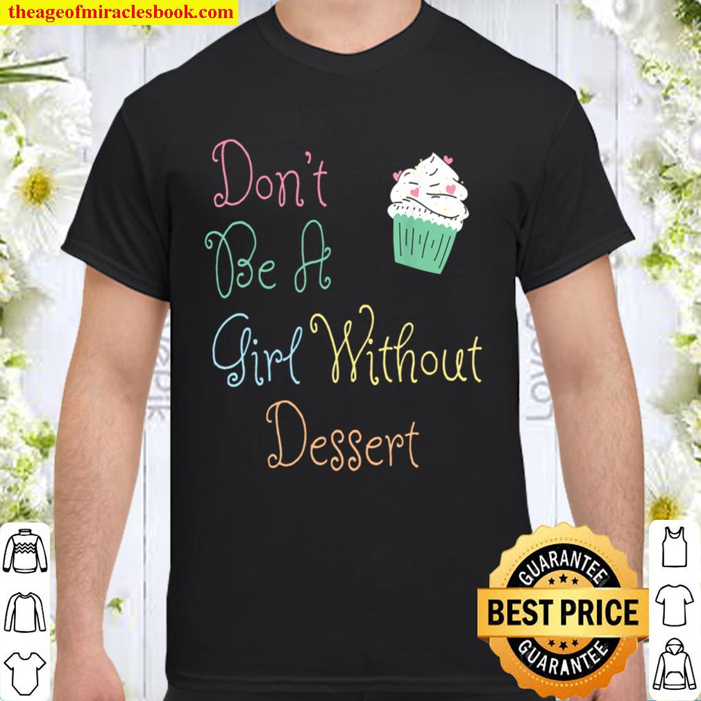 Don’t Be a Girl Without Dessert hot Shirt, Hoodie, Long Sleeved, SweatShirt
