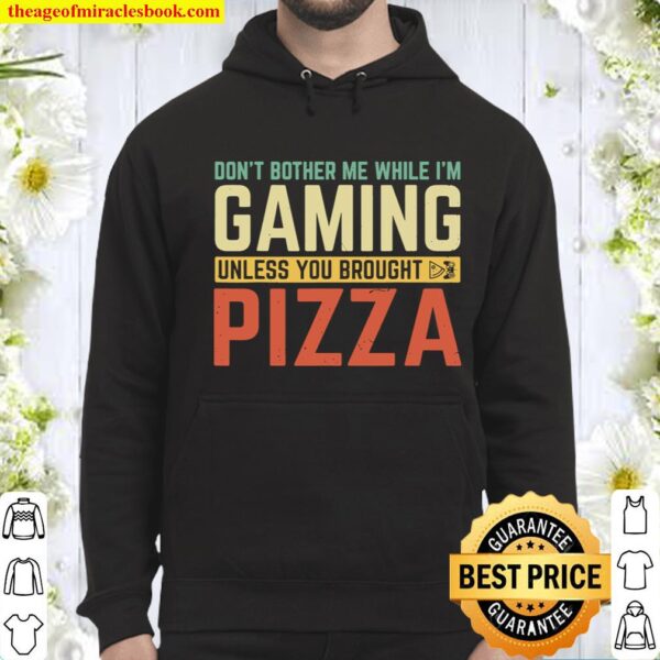 Don_t Bother Me While I_m Gaming Unless You Brought Pizza Hoodie