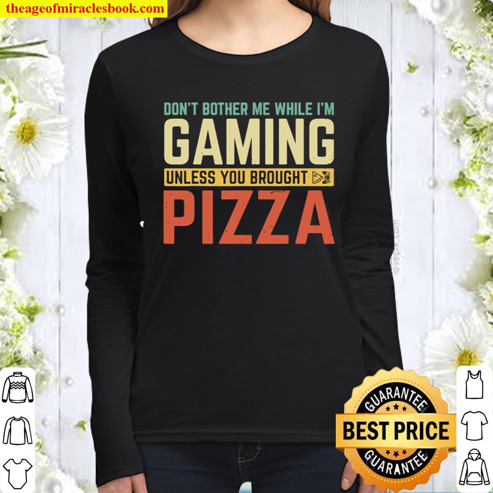 Don_t Bother Me While I_m Gaming Unless You Brought Pizza Women Long Sleeved