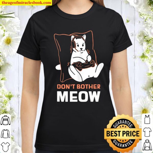 Don_t Bother Meow Funny Cat Video Gamer Humor for Men Women Classic Women T-Shirt