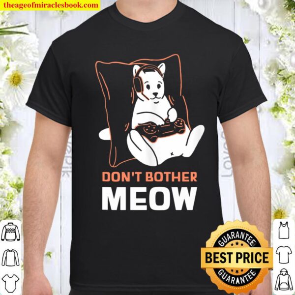 Don_t Bother Meow Funny Cat Video Gamer Humor for Men Women Shirt