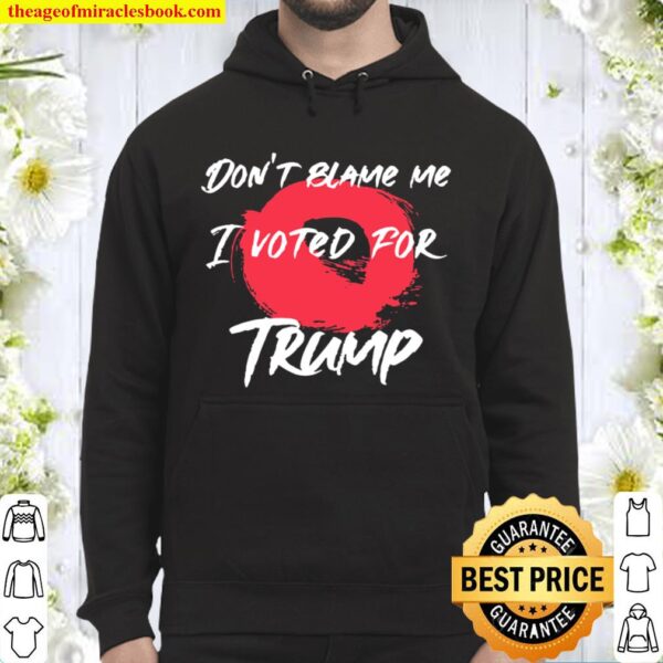 Don’t Blame Me I Voted For Trump President Election Hoodie