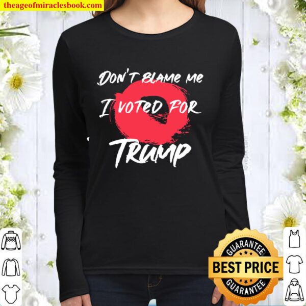 Don’t Blame Me I Voted For Trump President Election Women Long Sleeved