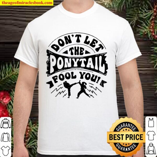 Don’t Let The Ponytail Fool You Karate Girl Shirt