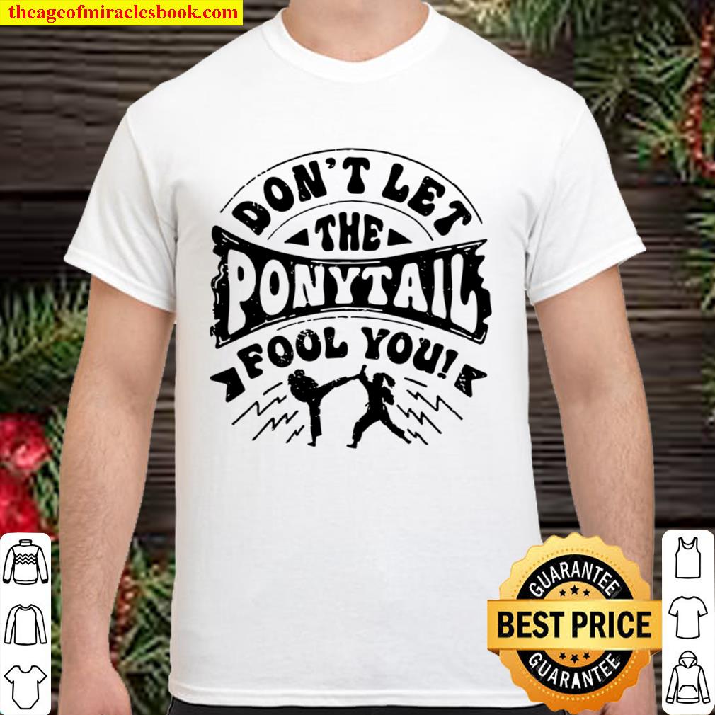Don’t Let The Ponytail Fool You Karate Girl new Shirt, Hoodie, Long Sleeved, SweatShirt